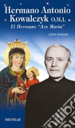 Hermano Antonio Kowalczyk O.M.I.. El Hermano «Ave Maria». Ediz. illustrata