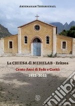 La chiesa di Mehelab. Eritrea. Cento anni di fede e carità