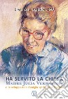 Ha servito la chiesa. Madre Julia Verhaeghe e lo sviluppo della Famiglia spirituale 'L'Opera' libro di Geissler Hermann