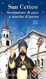 San Cetteo. Seminatore di pace e martire d'amore