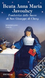 Beata Anna Maria Javouhey. Fondatrice delle suore di San Giuseppe di Cluny libro