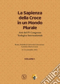 La sapienza della croce in un mondo plurale. Atti del 4° Congresso teologico internazionale. Vol. 1 libro