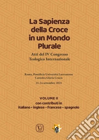 La sapienza della croce in un mondo plurale. Atti del 4° Congresso teologico internazionale. Vol. 2 libro