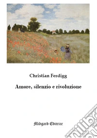 Amore, silenzio e rivoluzione libro