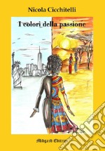 I colori della passione. Nuova ediz. libro