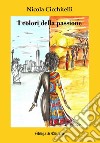 I colori della passione. Nuova ediz. libro