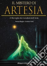 Il mistero di Artesia. Il risveglio dei Cavalieri dell'Arte. Nuova ediz.