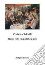 Siamo tutti in qualche posto. Nuova ediz. libro