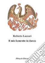 Il mio lamento in danza. Nuova ediz. libro