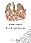 Il mio lamento in danza. Nuova ediz. libro di Lazzari Roberto