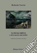 La terza ombra e altre poesie mai scritte. Nuova ediz. libro