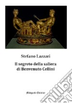 Il segreto della saliera di Benvenuto Cellini. Nuova ediz. libro