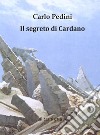 Il segreto di Cardano libro di Pedini Carlo