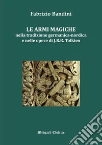 Le armi magiche nella tradizione germanica-nordica e nelle opere di J.R.R. Tolkien libro