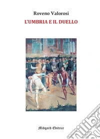 L'Umbria e il duello. Esempi noti e meno noti legati al Rinascimento umbro
