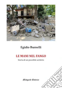 Le mani nel fango. Storia di un possibile archivio. Ediz. illustrata libro