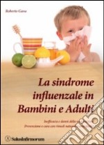 La sindrome influenzale in bambini e adulti. Inefficacia e danni della vaccinazione. Prevenzione e cura con rimedi naturali e omeopatici libro