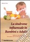 La sindrome influenzale in bambini e adulti. Inefficacia e danni della vaccinazione. Prevenzione e cura con rimedi naturali e omeopatici libro