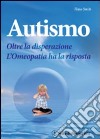 Autismo. Oltre la disperazione. L'omeopatia ha la risposta libro