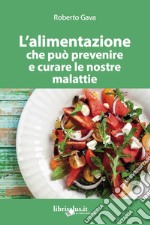 L'alimentazione che può prevenire e curare le nostre malattie. Ediz. ampliata libro