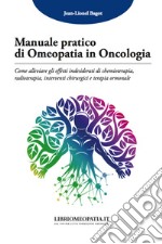 Manuale pratico di omeopatia in oncologia. Come alleviare gli effetti indesiderati di chemioterapia, radioterapia, interventi chirurgici e terapia ormonale