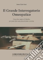 Il grande interrogatorio omeopatico. Cosa deve sapere il medico per poter fare una prescrizione corretta libro