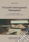 Il grande interrogatorio omeopatico. Cosa deve sapere il medico per poter fare una prescrizione corretta libro di Kent James Tyler