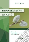 Fitoterapia dalla A alla Z. Guida pratica alla prevenzione e cura con fito embrio estratti libro