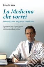 La medicina che vorrei. Personalizzata, integrata e umanizzata libro