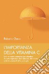 L'importanza della vitamina C. Uno strumento essenziale per difendere il nostro organismo dalle infezioni, dal cancro e da innumerevoli altre patologie libro di Gava Roberto