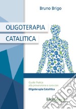 Oligoterapia catalitica. Guida pratica alla prevenzione e cura con oligoterapia catalitica libro