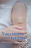 Vaccinare contro il tetano? Indicazioni, non indicazioni e controindicazioni della vaccinazione libro