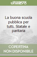 La buona scuola pubblica per tutti. Statale e paritaria