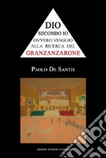 Dio secondo io ovvero viaggio alla ricerca del Granzanzarone libro