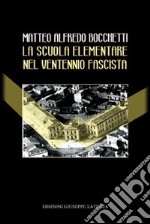 La scuola elementare nel ventennio fascista. Direttive politiche. Didattiche. Cronache degli insegnanti libro