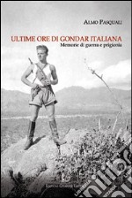 Ultime ore di Gondar italiana. Memorie di guerra e di prigionia libro