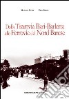 Dalla tramvia Bari-Barletta alle ferrovie del nord barese. Ediz. illustrata libro