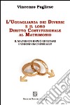 L'uguaglianza dei diversi e il loro diritto costituzionale al matrimonio. Il matrimonio può rifiutare l'unione omosessuale? libro