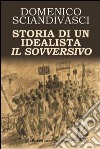 Storia di un idealista il sovversivo libro di Sciandivasci Domenico