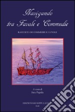 Navigando tra favole e commedie. Raccolta di commedie e favole libro