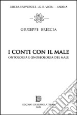 I conti con il male. Ontologia e gnoseologia del male libro