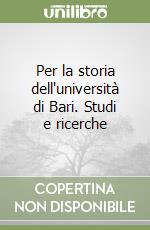 Per la storia dell'università di Bari. Studi e ricerche libro