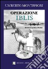 Operazione Iblis «fuoco senza fumo» libro di Montefiori Umberto