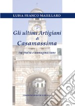 Gli ultimi artigiani di Casamassima tra realtà e immaginazione libro