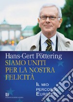 Siamo uniti per la nostra felicità. Il mio percorso europeo libro