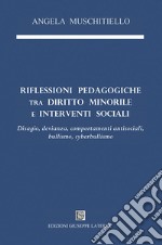 Riflessioni pedagogiche tra diritto minorile e interventi sociali. Disagio, devianza, comportamenti antisociali, bullismo, cyberbullismo libro