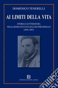Ai limiti della vita. Storia e letteratura nella Roma occulta di Luigi Pirandello (1891-1907) libro