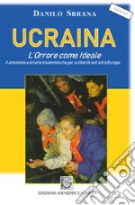 Ucraina. L'orrore come ideale. Il leninismo e le lotte studentesche per la libertà nell'altra Europa