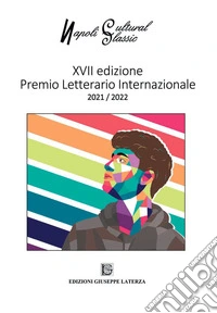 Napoli cultural classic. XVII Edizione Premio Letterario Internazionale 2021/2022 libro
