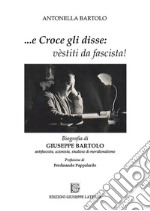 ...e Croce gli disse: «vèstiti da fascista!». Biografia di Giuseppe Bartolo antifascista, azionista, studioso di meridionalismo